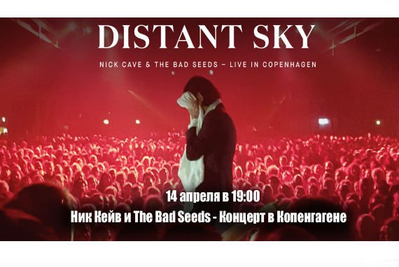 14 апреля на экранах по всей стране выйдет уникальное шоу «Distant Sky — Nick Cave & The Bad Seeds Live»